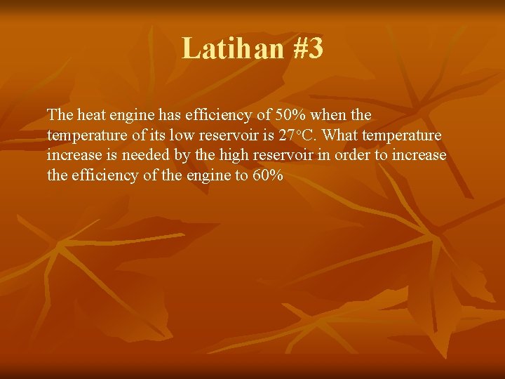 Latihan #3 The heat engine has efficiency of 50% when the temperature of its