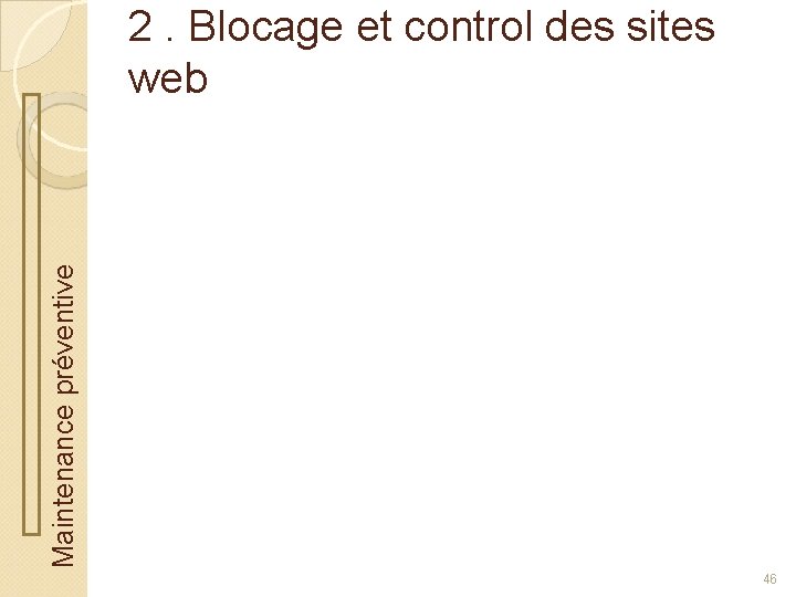 Maintenance préventive 2. Blocage et control des sites web 46 