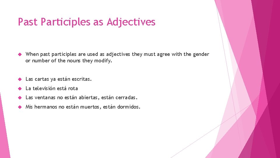 Past Participles as Adjectives When past participles are used as adjectives they must agree