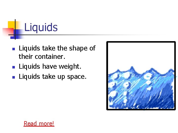 Liquids n n n Liquids take the shape of their container. Liquids have weight.