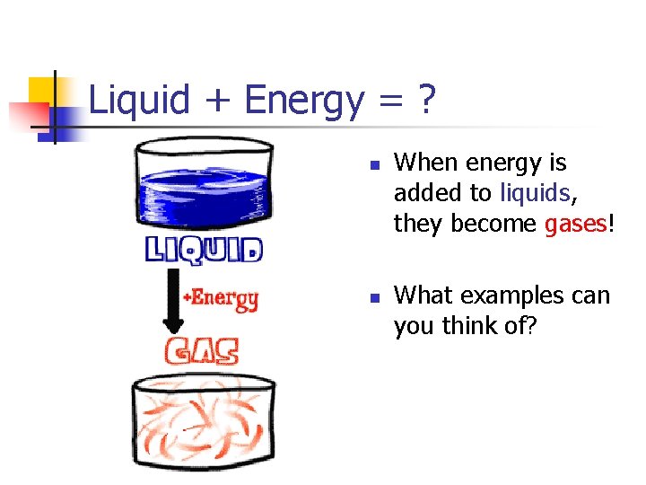 Liquid + Energy = ? n n When energy is added to liquids, they