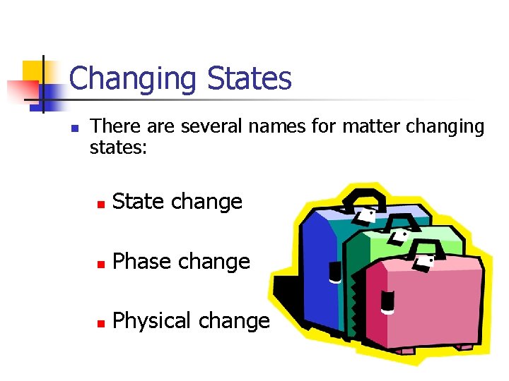 Changing States n There are several names for matter changing states: n State change
