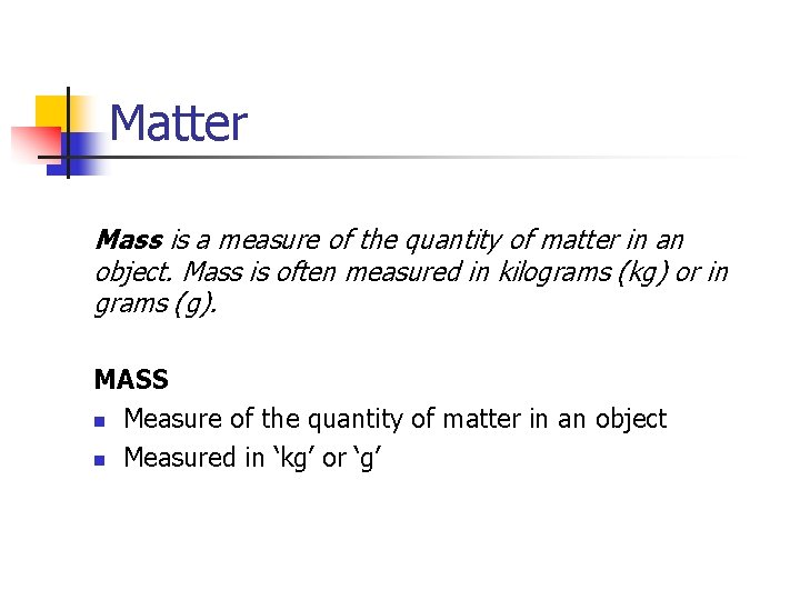 Matter Mass is a measure of the quantity of matter in an object. Mass