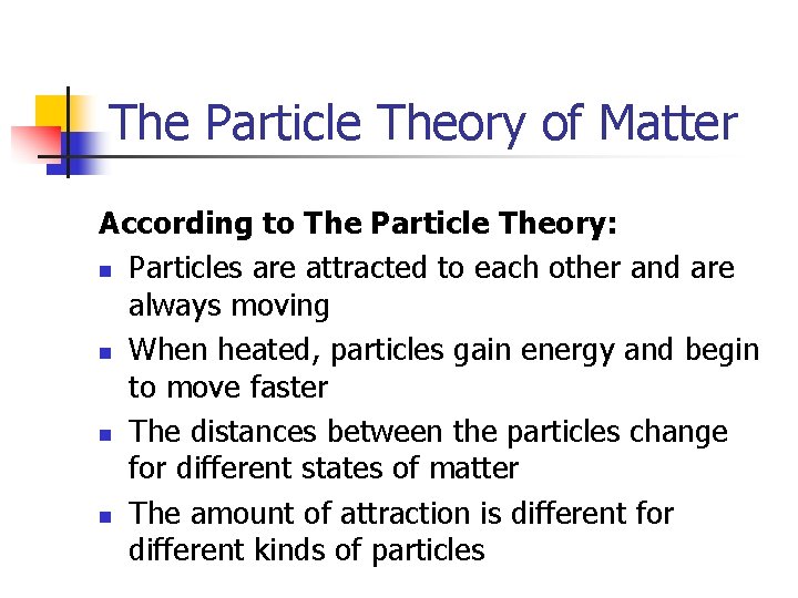 The Particle Theory of Matter According to The Particle Theory: n Particles are attracted