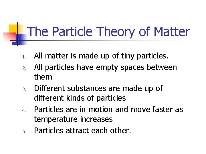The Particle Theory of Matter 1. 2. 3. 4. 5. All matter is made