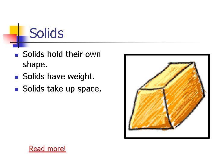 Solids n n n Solids hold their own shape. Solids have weight. Solids take