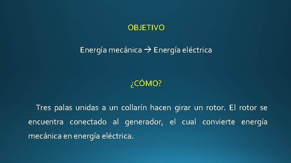 OBJETIVO Energía mecánica Energía eléctrica ¿CÓMO? Tres palas unidas a un collarín hacen girar