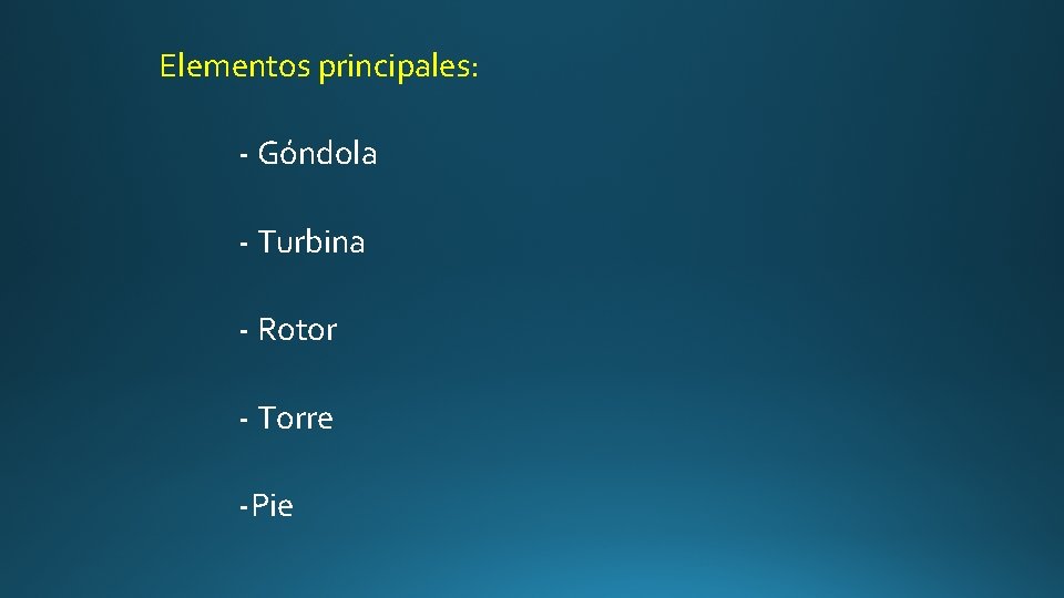 Elementos principales: - Góndola - Turbina - Rotor - Torre -Pie 