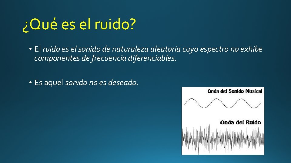 ¿Qué es el ruido? • El ruido es el sonido de naturaleza aleatoria cuyo