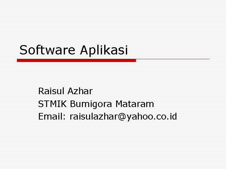 Software Aplikasi Raisul Azhar STMIK Bumigora Mataram Email: raisulazhar@yahoo. co. id 