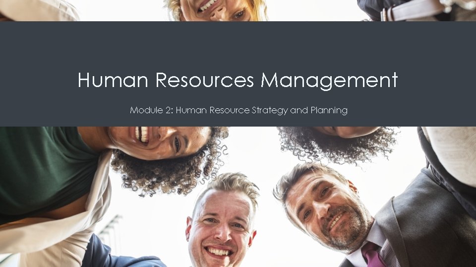 Human Resources Management Module 2: Human Resource Strategy and Planning 