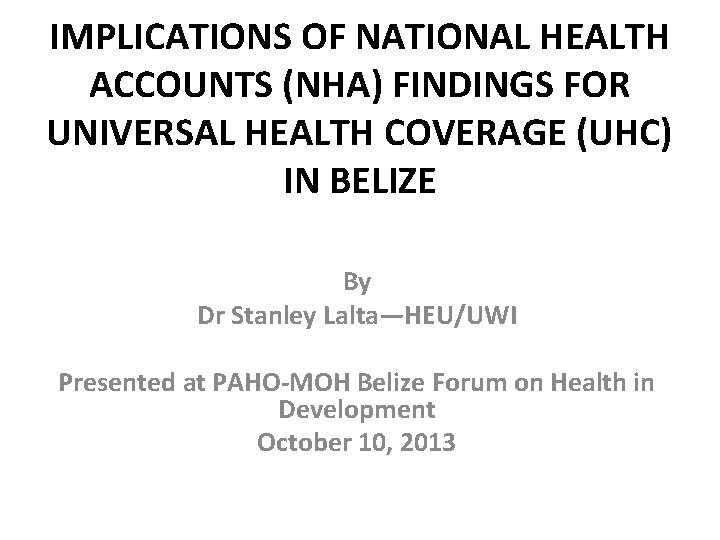 IMPLICATIONS OF NATIONAL HEALTH ACCOUNTS (NHA) FINDINGS FOR UNIVERSAL HEALTH COVERAGE (UHC) IN BELIZE