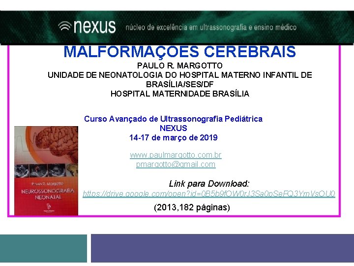 ULTRASSONOGRAFIA NAS MALFORMAÇÕES CEREBRAIS PAULO R. MARGOTTO UNIDADE DE NEONATOLOGIA DO HOSPITAL MATERNO INFANTIL