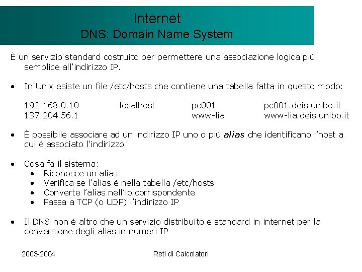 Il modello Internet. Client/Server DNS: Domain Name System È un servizio standard costruito permettere