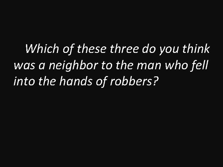 Which of these three do you think was a neighbor to the man who