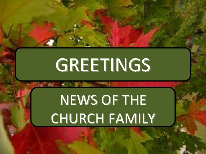 GREETINGS NEWS OF THE CHURCH FAMILY 