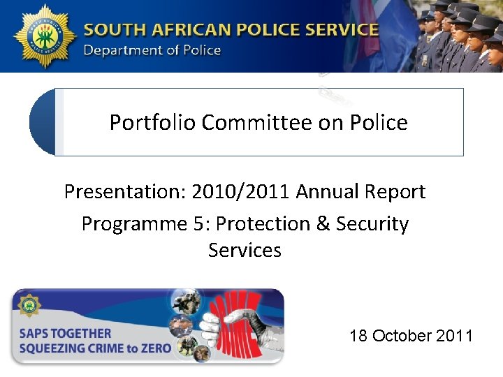 Portfolio Committee on Police Presentation: 2010/2011 Annual Report Programme 5: Protection & Security Services