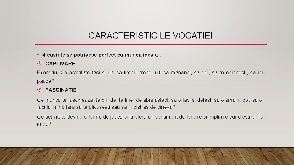 CARACTERISTICILE VOCATIEI • 4 cuvinte se potrivesc perfect cu munca ideala : CAPTIVARE Exercitiu: