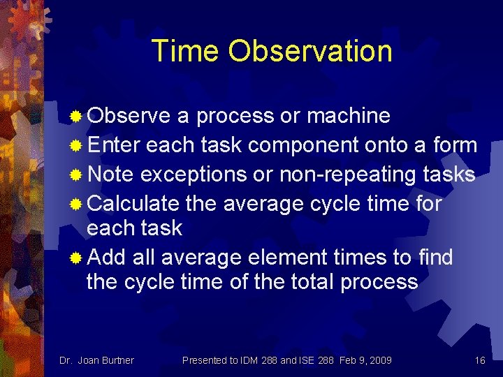 Time Observation ® Observe a process or machine ® Enter each task component onto