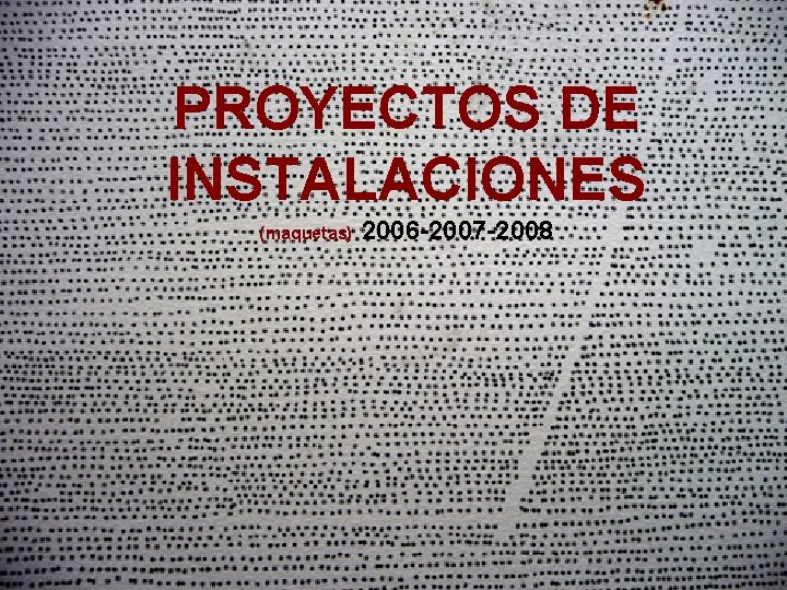 PROYECTOS DE INSTALACIONES (maquetas) 2006 -2007 -2008 