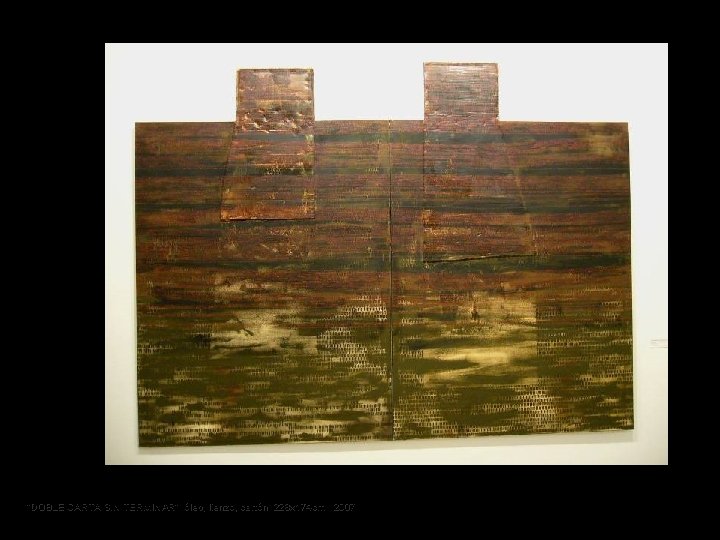 “DOBLE CARTA SIN TERMINAR” óleo, lienzo, cartón 228 x 174 cm 2007 