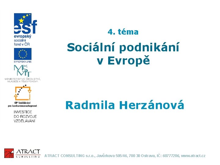 4. téma Sociální podnikání v Evropě Radmila Herzánová ATRACT CONSULTING s. r. o. ,