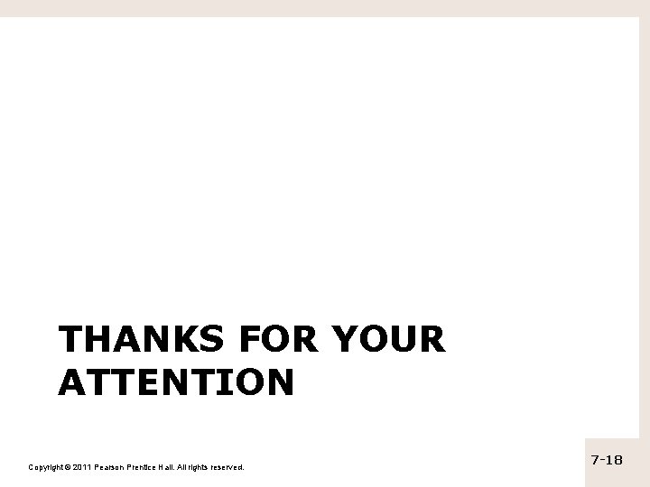 THANKS FOR YOUR ATTENTION Copyright © 2011 Pearson Prentice Hall. All rights reserved. 7
