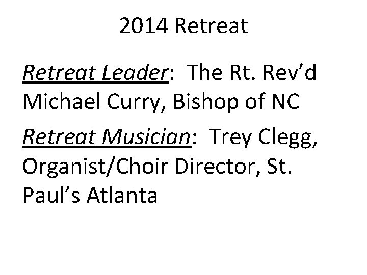 2014 Retreat Leader: The Rt. Rev’d Michael Curry, Bishop of NC Retreat Musician: Trey