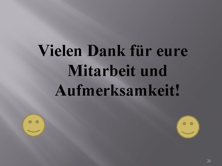 Vielen Dank für eure Mitarbeit und Aufmerksamkeit! 20 