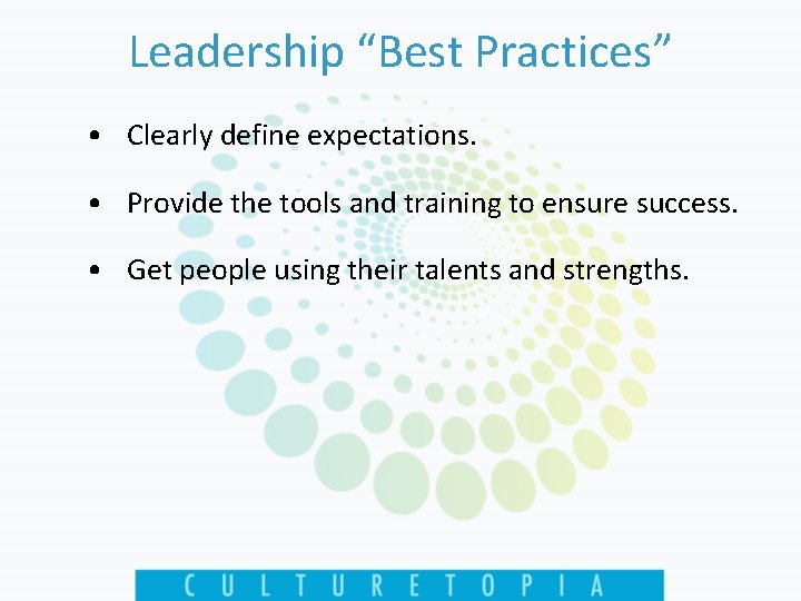 Leadership “Best Practices” • Clearly define expectations. • Provide the tools and training to