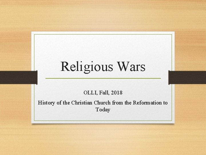 Religious Wars OLLI, Fall, 2018 History of the Christian Church from the Reformation to