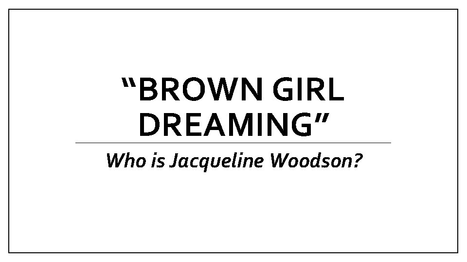 “BROWN GIRL DREAMING” Who is Jacqueline Woodson? 