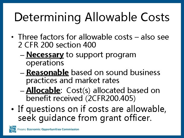 Determining Allowable Costs • Three factors for allowable costs – also see 2 CFR