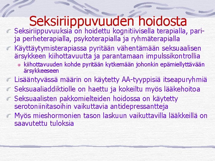 Seksiriippuvuuden hoidosta Seksiriippuvuuksia on hoidettu kognitiivisella terapialla, parija perheterapialla, psykoterapialla ja ryhmäterapialla Käyttäytymisterapiassa pyritään