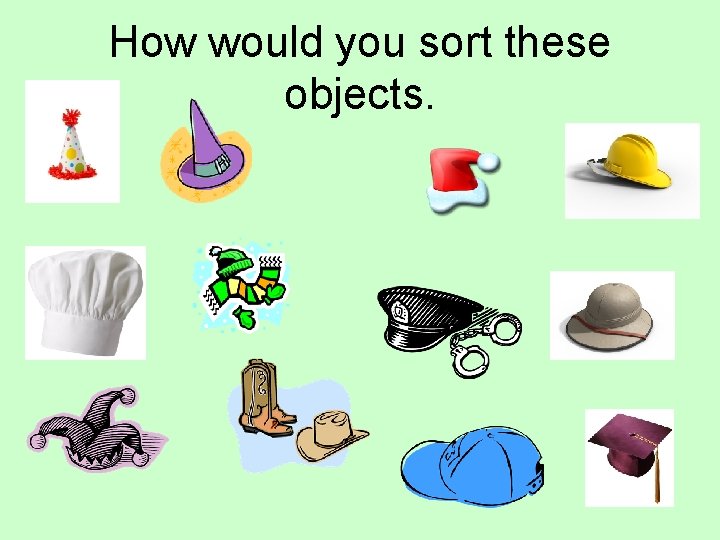 Sort These Things We are learning about sorting today WALT Discuss