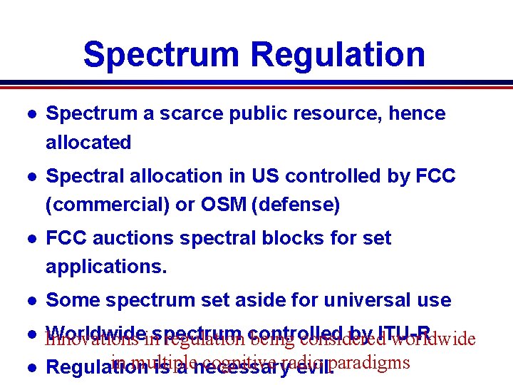 Spectrum Regulation l Spectrum a scarce public resource, hence allocated l Spectral allocation in