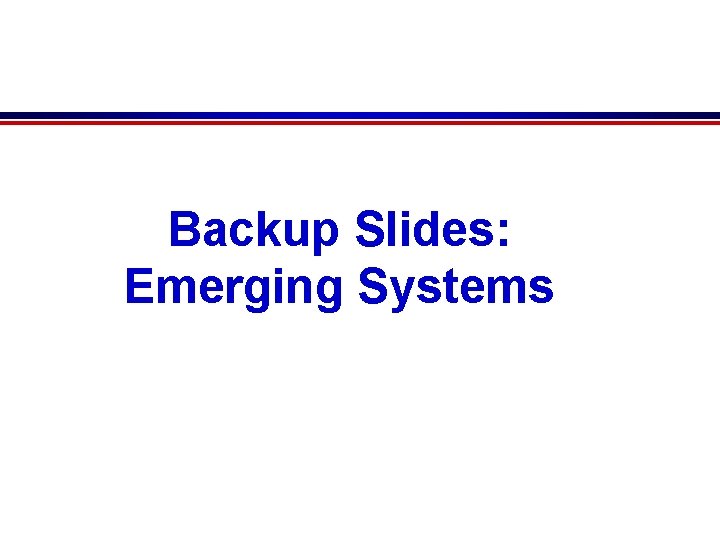 Backup Slides: Emerging Systems 