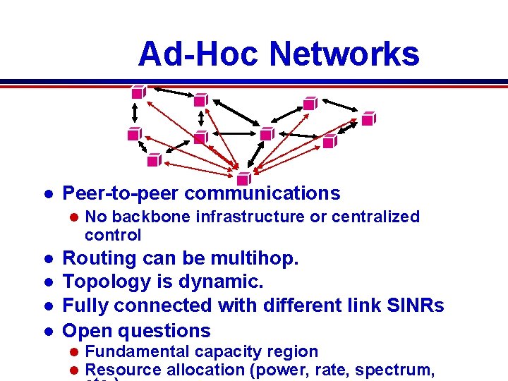 Ad-Hoc Networks l Peer-to-peer communications l l l No backbone infrastructure or centralized control