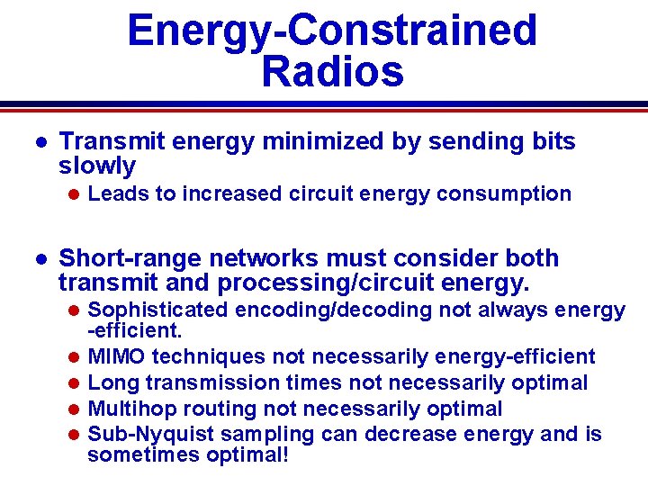 Energy-Constrained Radios l Transmit energy minimized by sending bits slowly l l Leads to