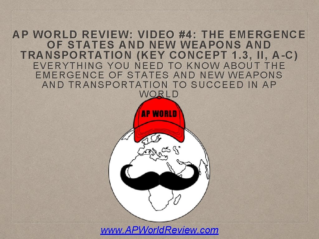 AP WORLD REVIEW: VIDEO #4: THE EMERGENCE OF STATES AND NEW WEAPONS AND TRANSPORTATION