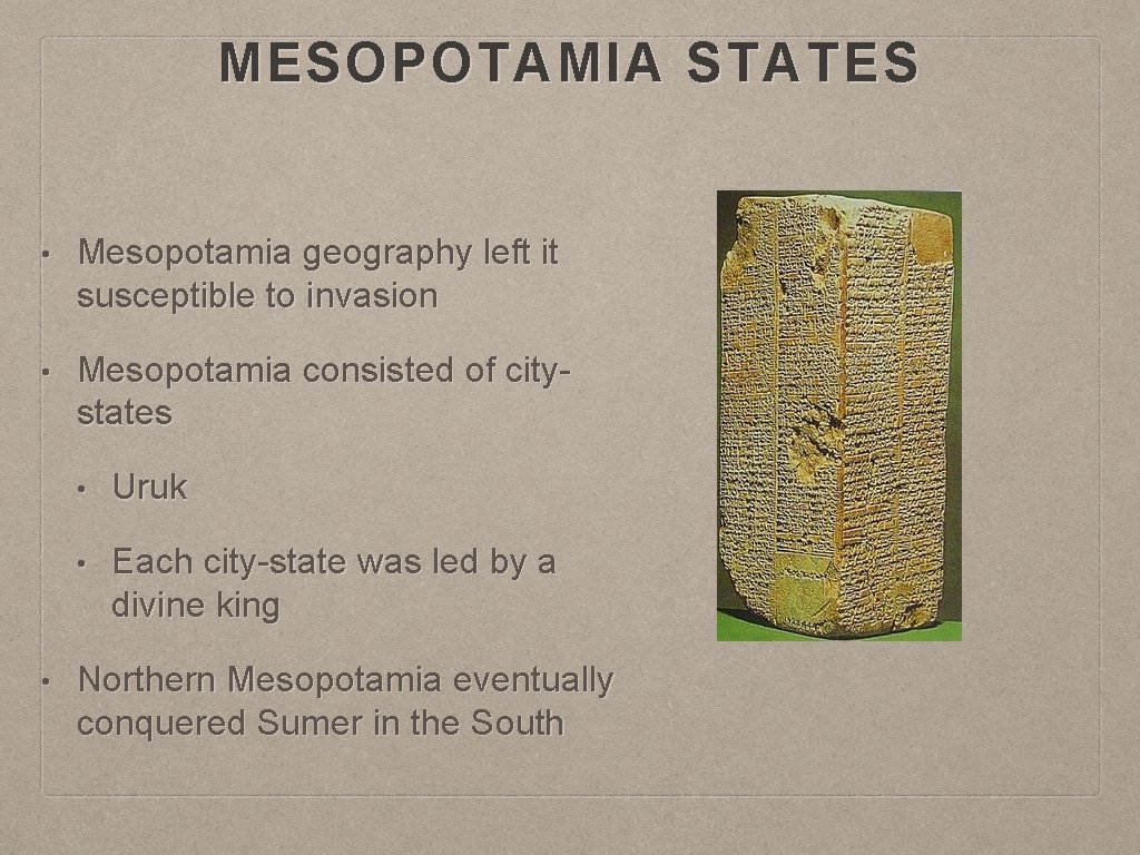 MESOPOTAMIA STATES • Mesopotamia geography left it susceptible to invasion • Mesopotamia consisted of