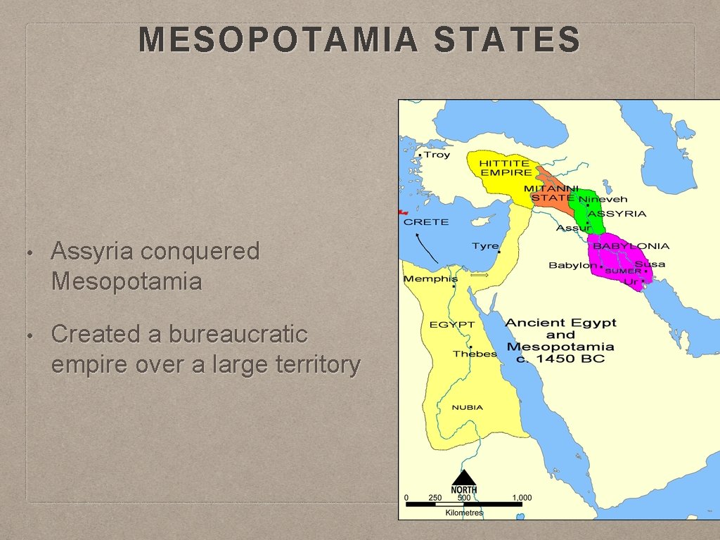 MESOPOTAMIA STATES • Assyria conquered Mesopotamia • Created a bureaucratic empire over a large