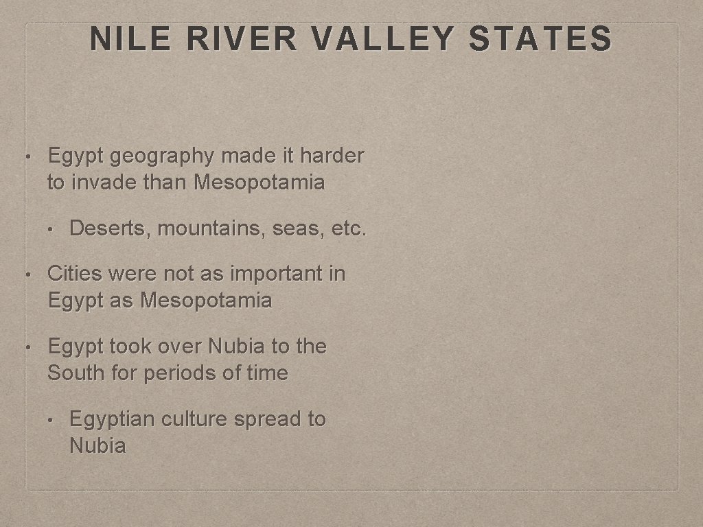 NILE RIVER VALLEY STATES • Egypt geography made it harder to invade than Mesopotamia