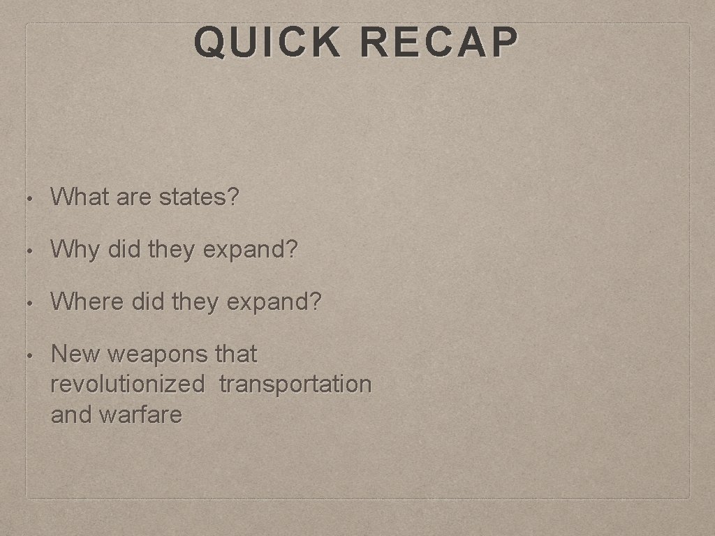 QUICK RECAP • What are states? • Why did they expand? • Where did