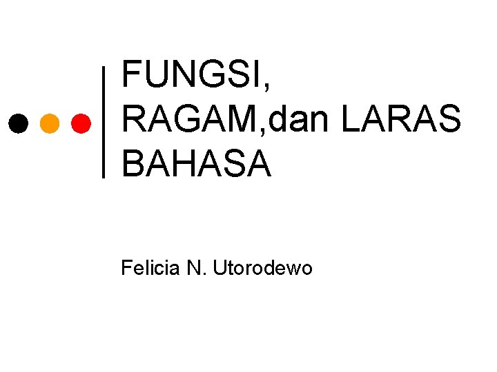 FUNGSI, RAGAM, dan LARAS BAHASA Felicia N. Utorodewo 