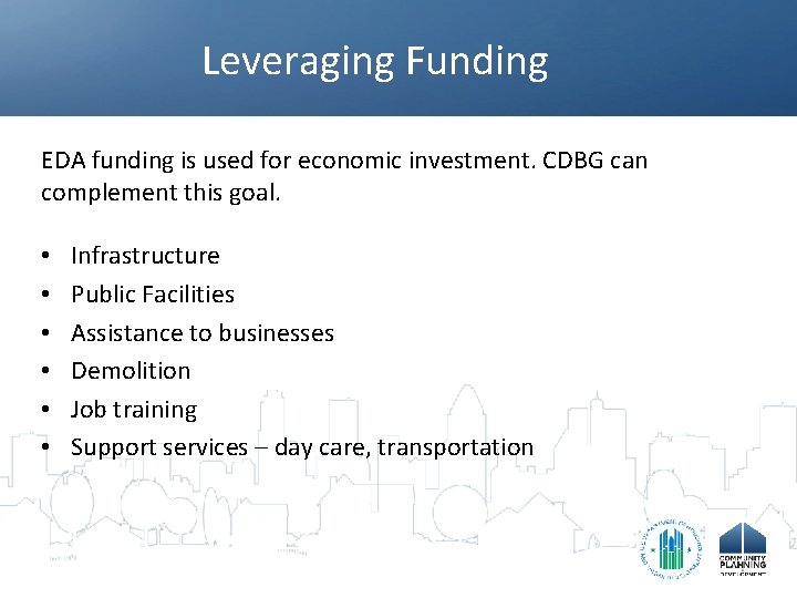 Leveraging Funding EDA funding is used for economic investment. CDBG can complement this goal.