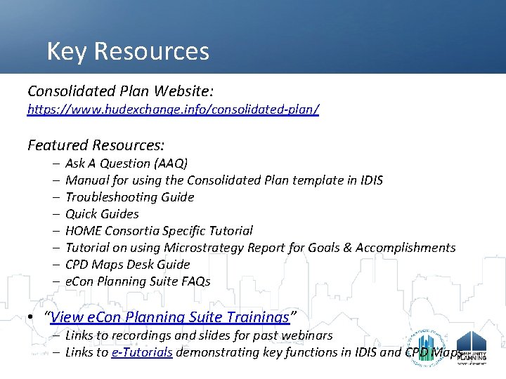 Key Resources Consolidated Plan Website: https: //www. hudexchange. info/consolidated-plan/ Featured Resources: – – –