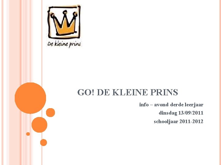 GO! DE KLEINE PRINS info – avond derde leerjaar dinsdag 13/09/2011 schooljaar 2011 -2012
