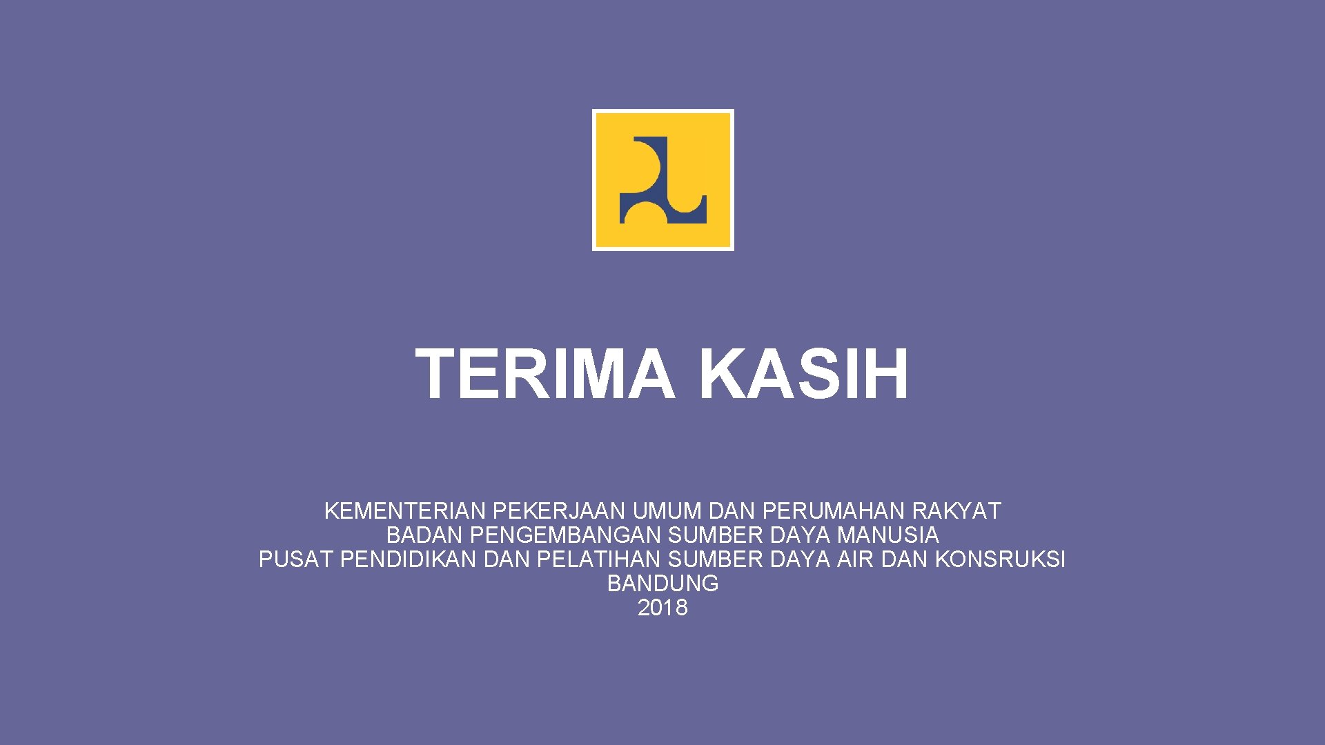 TERIMA KASIH KEMENTERIAN PEKERJAAN UMUM DAN PERUMAHAN RAKYAT BADAN PENGEMBANGAN SUMBER DAYA MANUSIA PUSAT