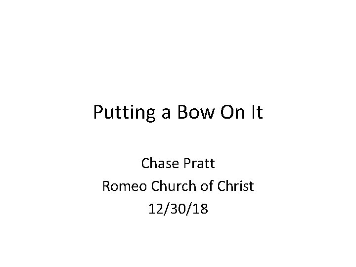 Putting a Bow On It Chase Pratt Romeo Church of Christ 12/30/18 